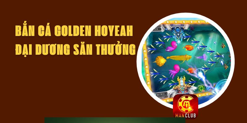 Bắn Cá Golden Hoyeah