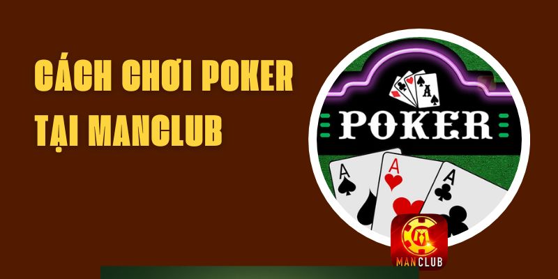 Cách Chơi Poker Tại Manclub